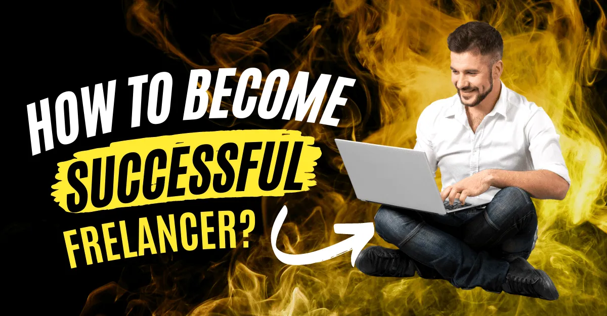 How To Become A Successful Freelancer? I (10 Steps Guide)